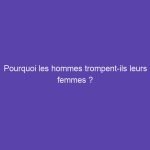 Pourquoi certains hommes restent avec des femmes qu’ils n’aiment pas ?